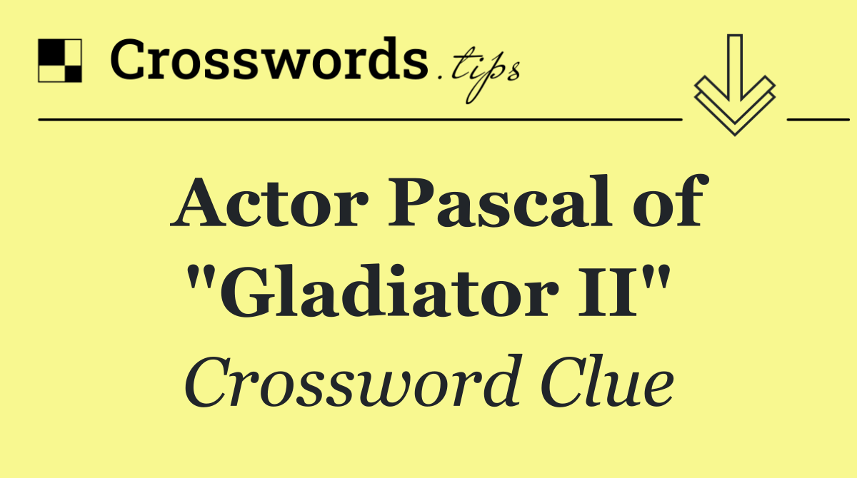 Actor Pascal of "Gladiator II"