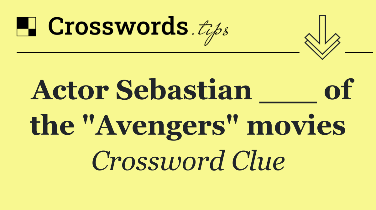 Actor Sebastian ___ of the "Avengers" movies