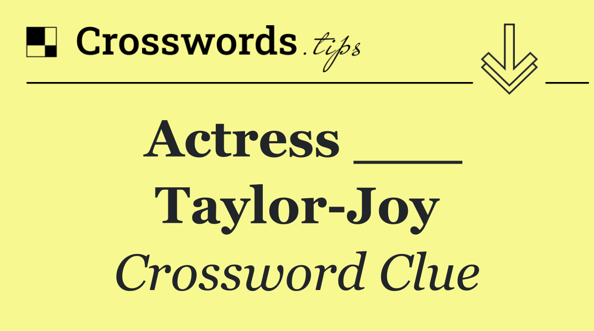 Actress ___ Taylor Joy