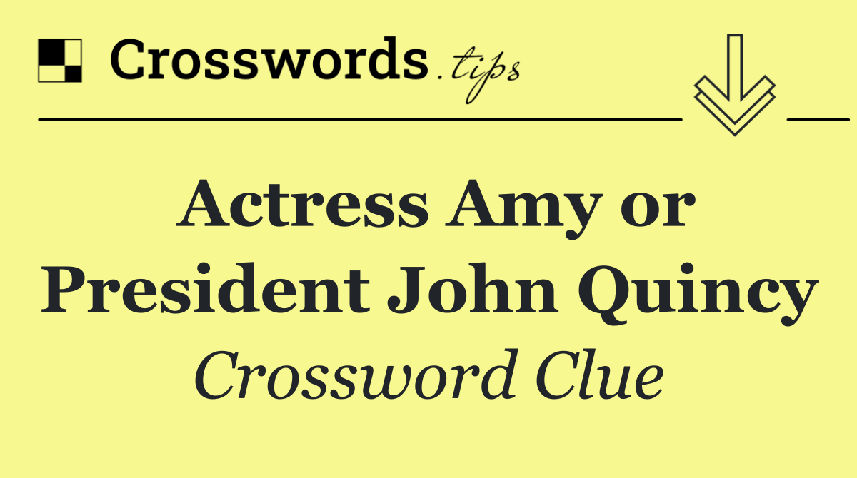 Actress Amy or President John Quincy