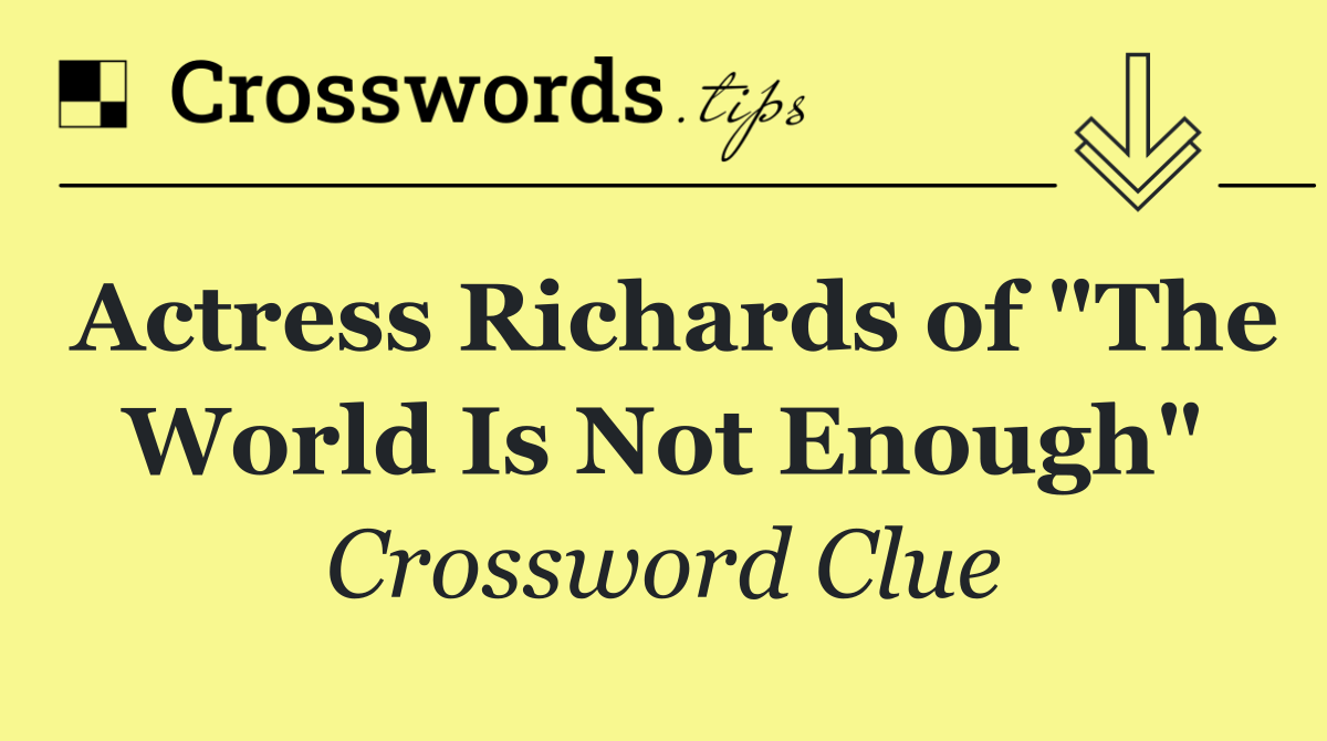 Actress Richards of "The World Is Not Enough"