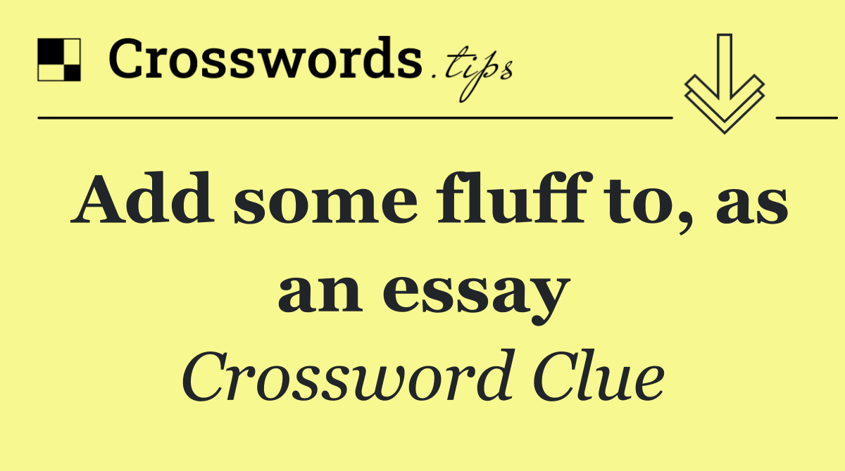 Add some fluff to, as an essay