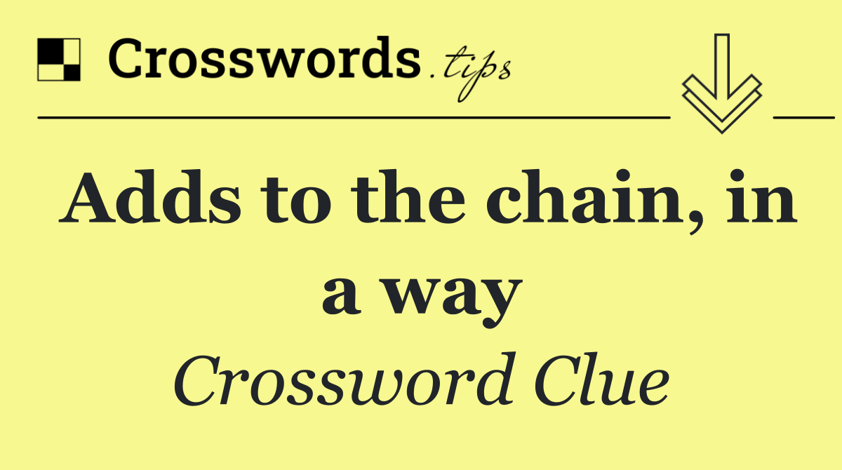 Adds to the chain, in a way