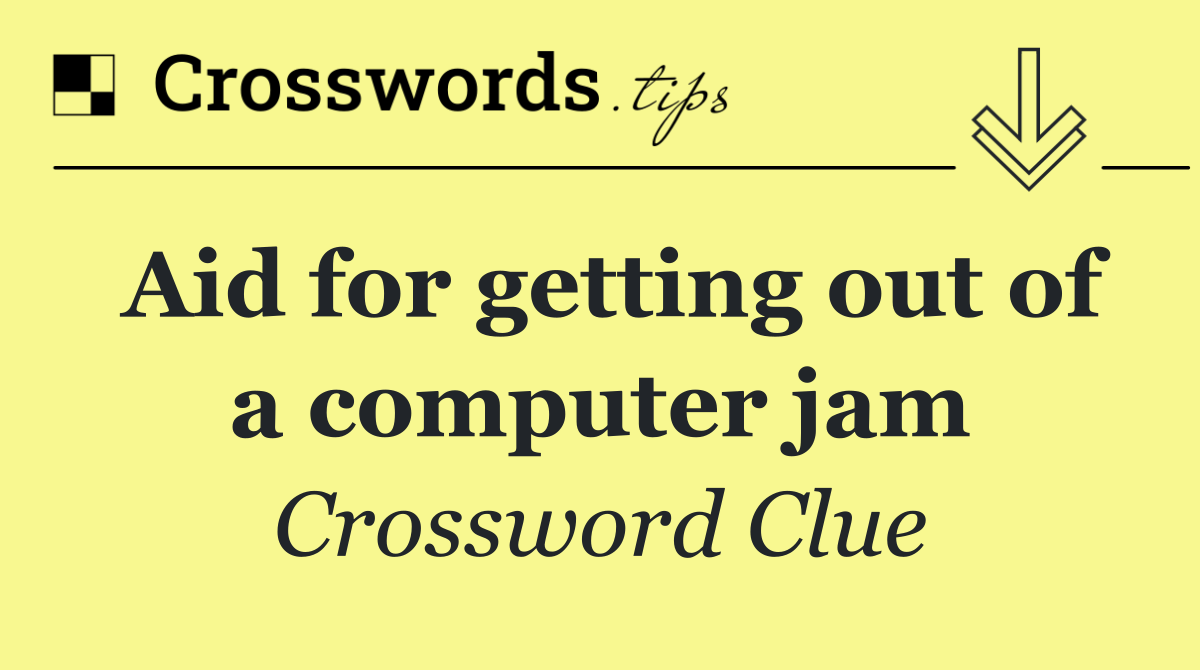 Aid for getting out of a computer jam