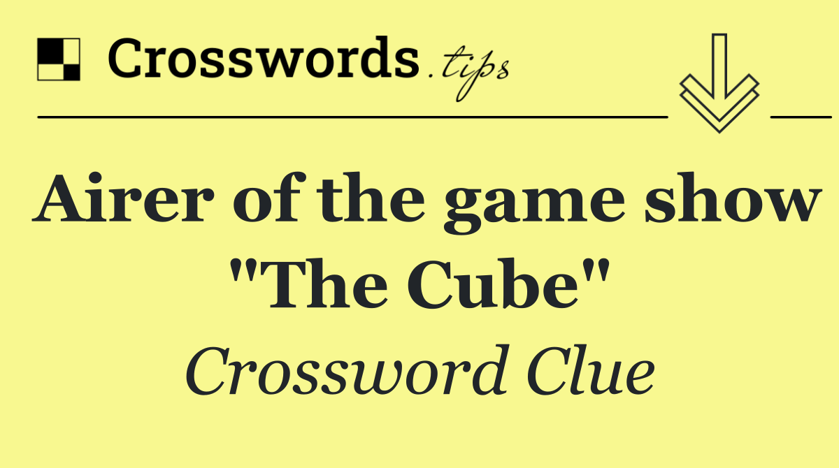Airer of the game show "The Cube"