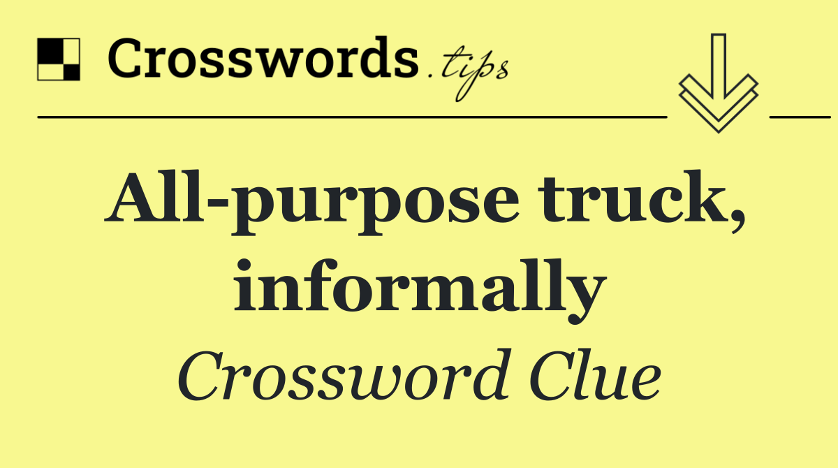 All purpose truck, informally