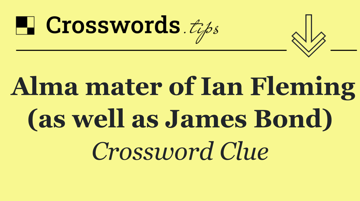 Alma mater of Ian Fleming (as well as James Bond)