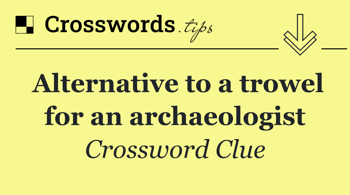 Alternative to a trowel for an archaeologist