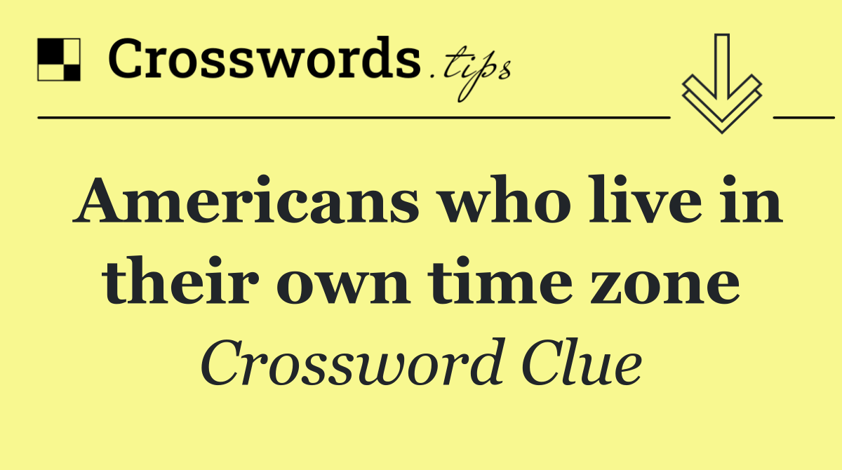 Americans who live in their own time zone