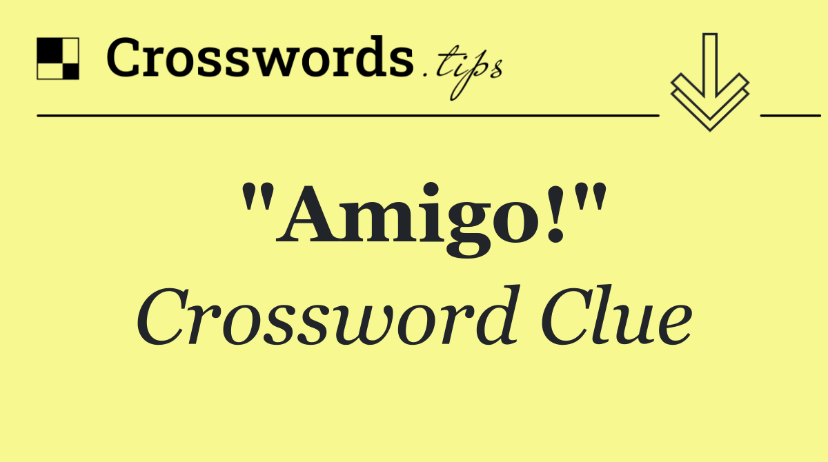 "Amigo!"