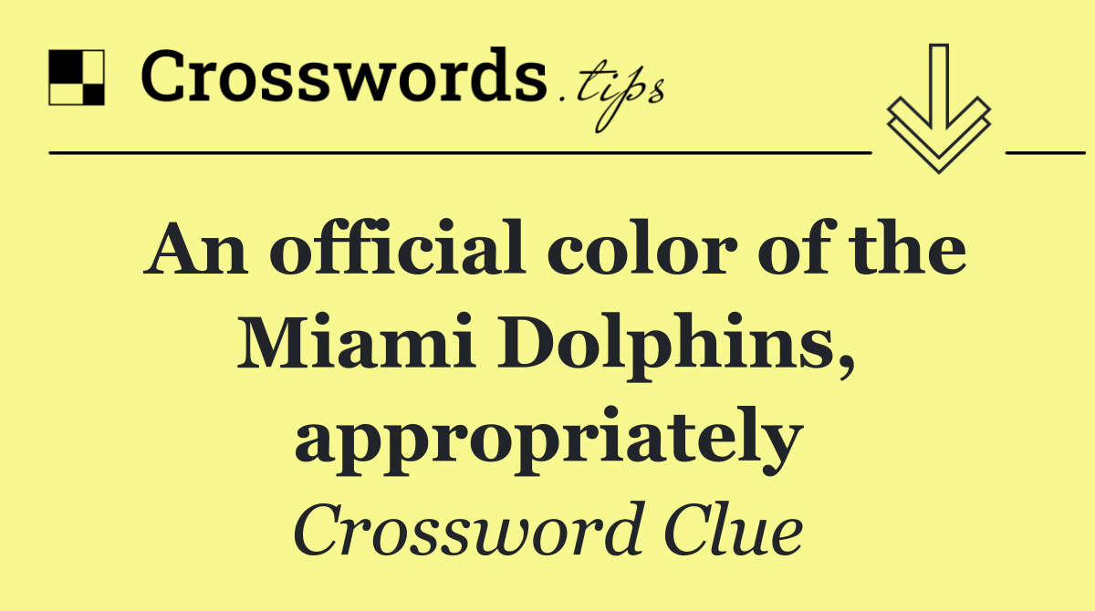 An official color of the Miami Dolphins, appropriately