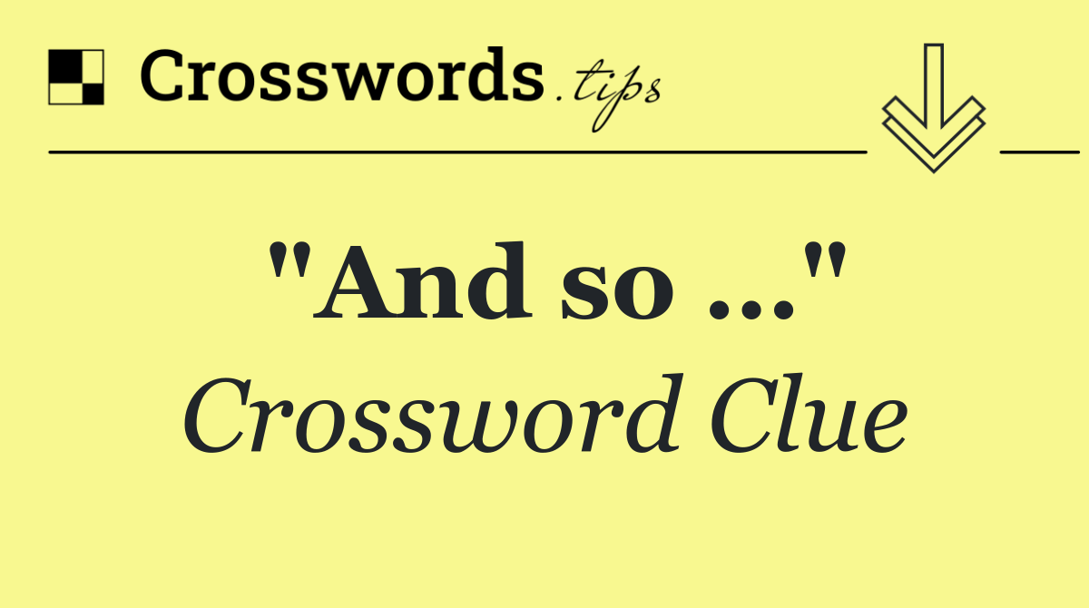 "And so …"