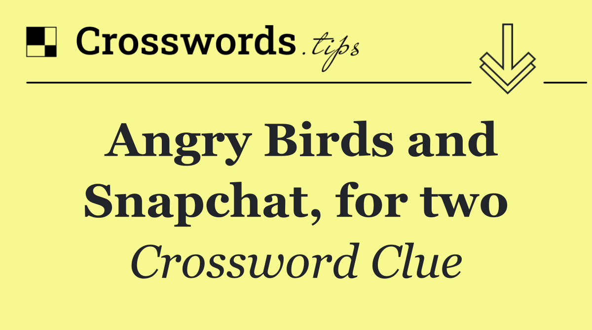 Angry Birds and Snapchat, for two