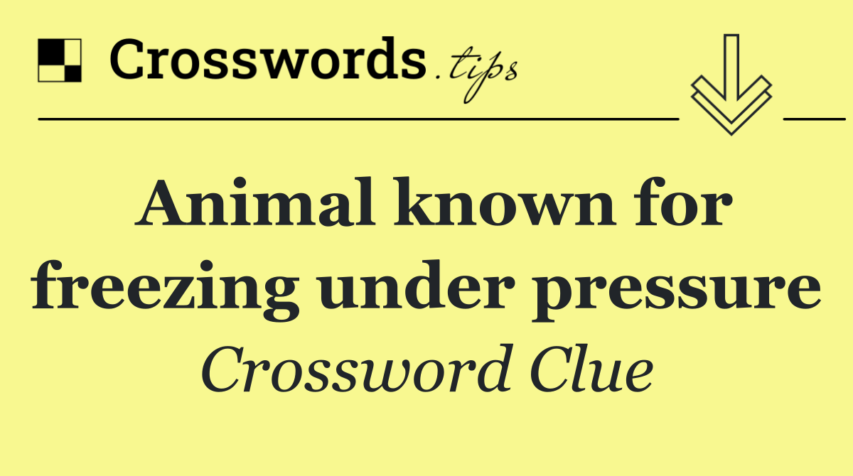 Animal known for freezing under pressure