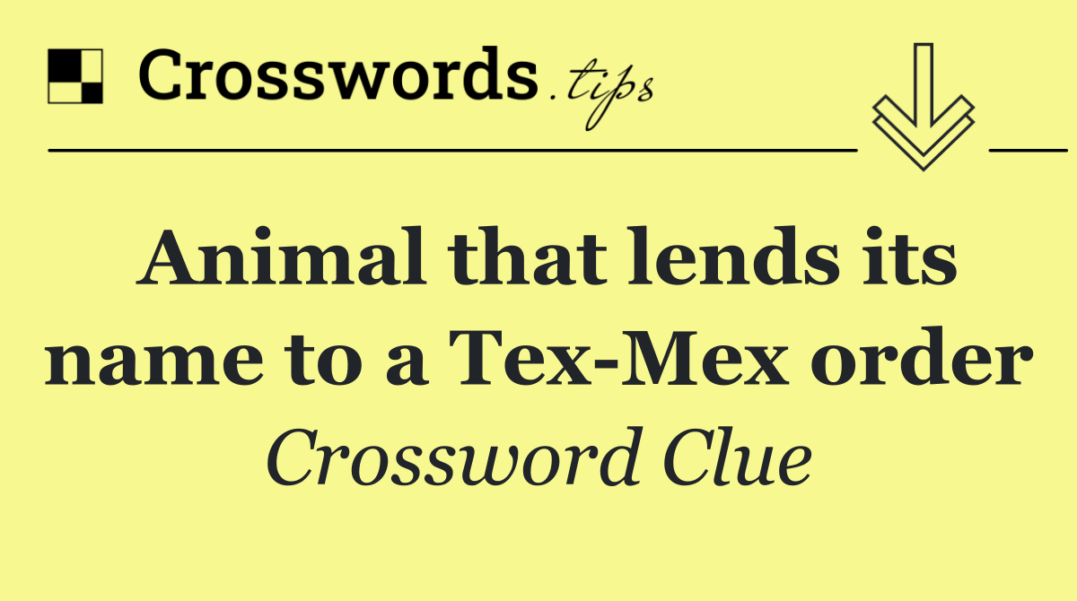 Animal that lends its name to a Tex Mex order