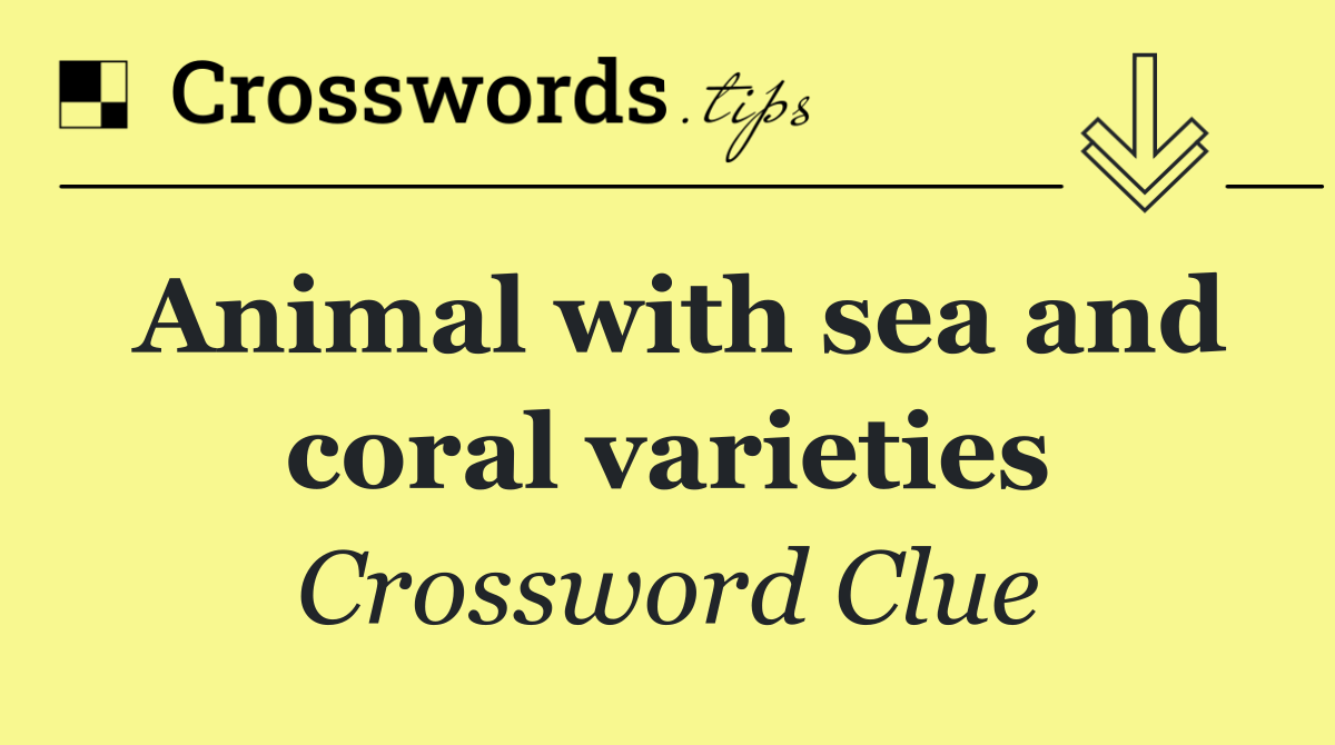 Animal with sea and coral varieties