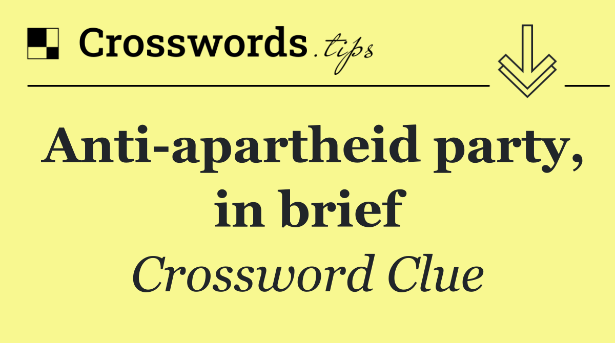 Anti apartheid party, in brief