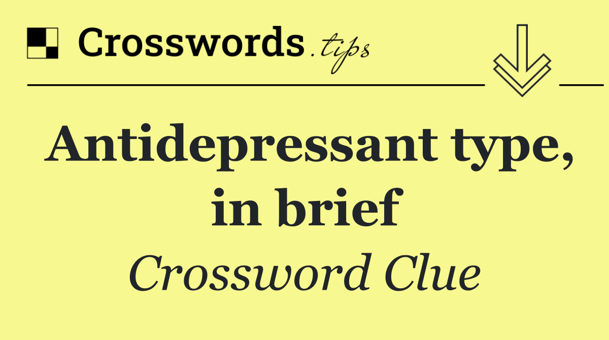 Antidepressant type, in brief