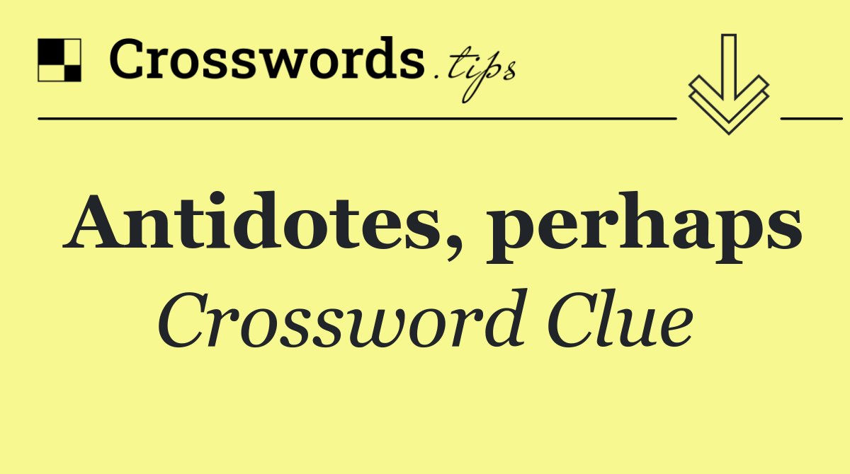 Antidotes, perhaps
