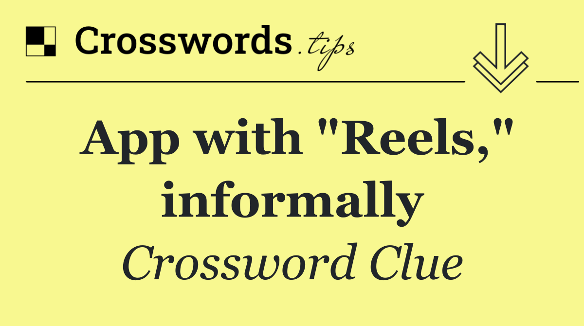 App with "Reels," informally
