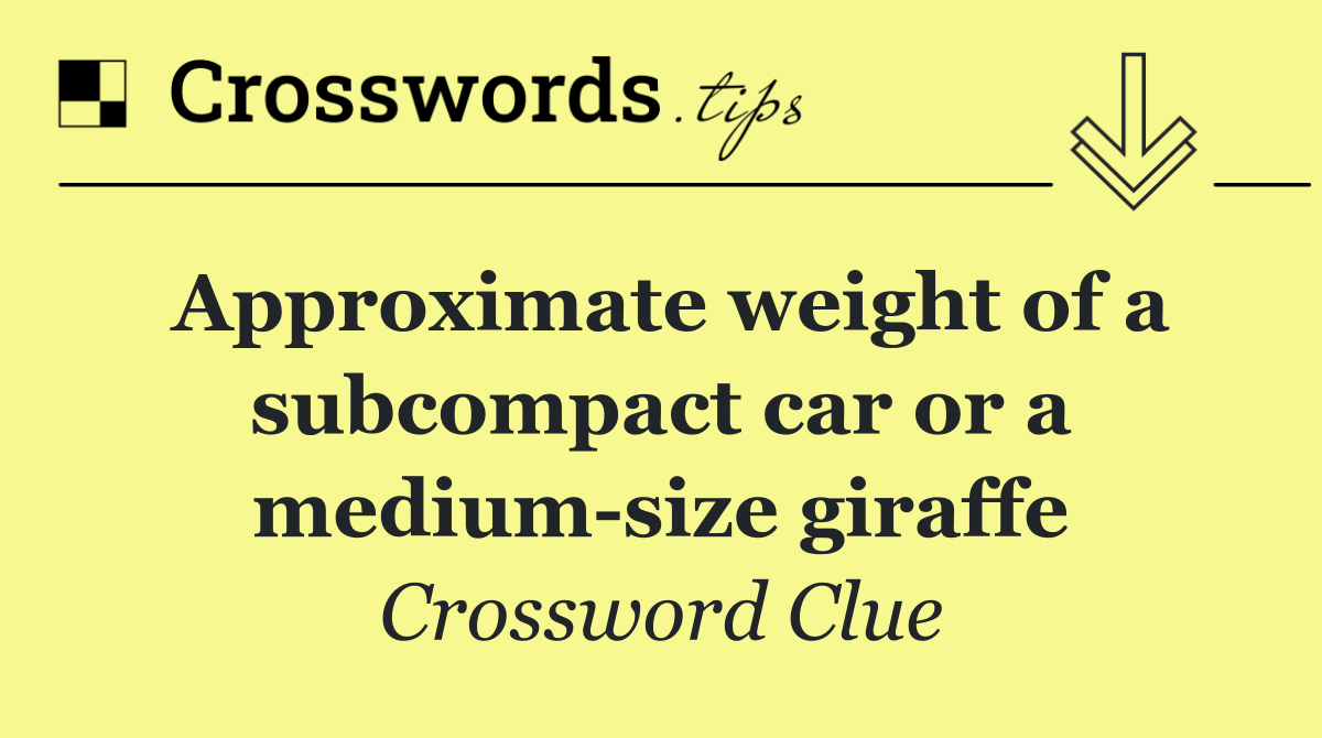 Approximate weight of a subcompact car or a medium size giraffe