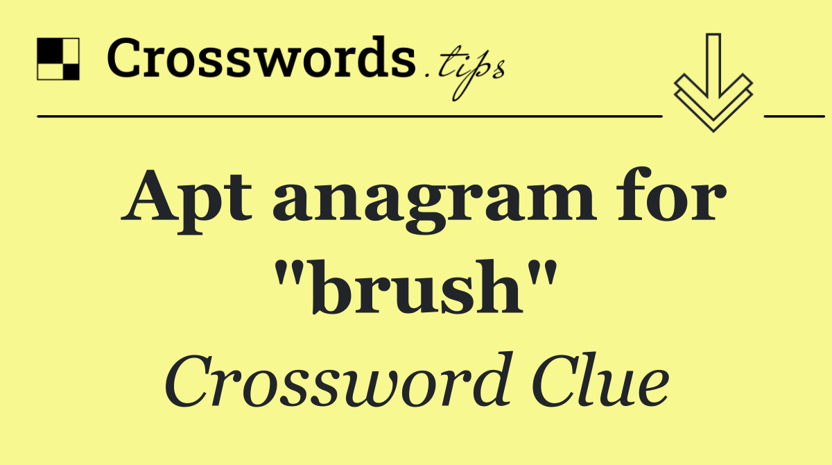 Apt anagram for "brush"