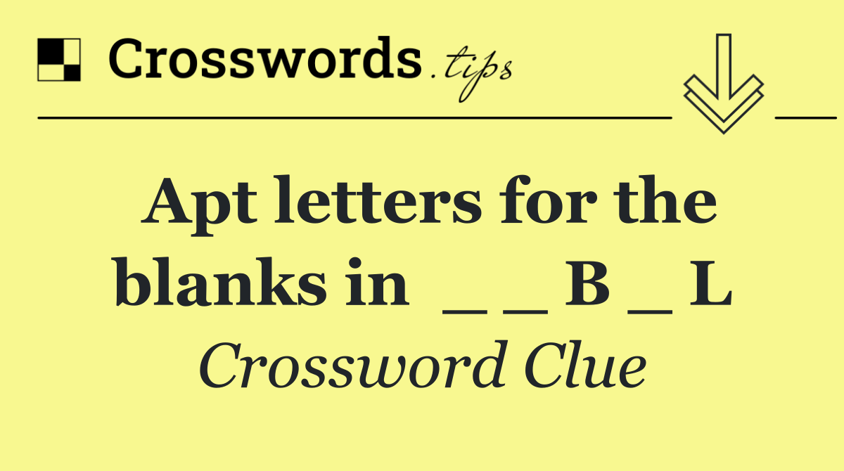 Apt letters for the blanks in  _ _ B _ L