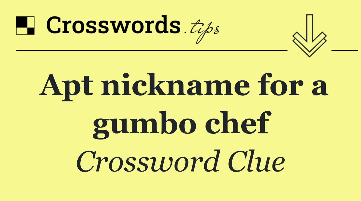 Apt nickname for a gumbo chef