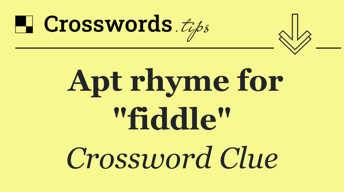 Apt rhyme for "fiddle"