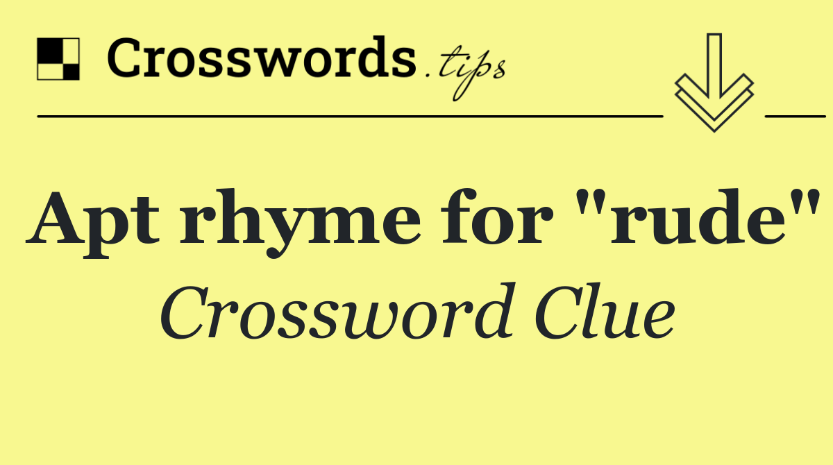 Apt rhyme for "rude"