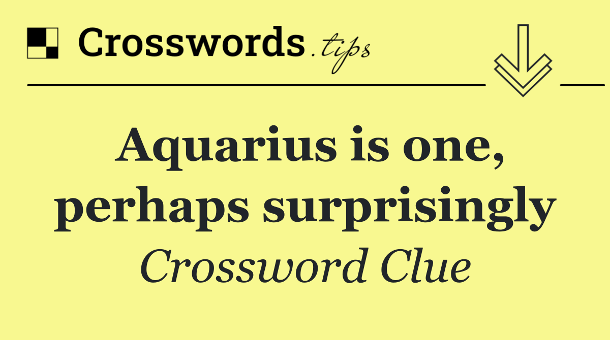 Aquarius is one, perhaps surprisingly