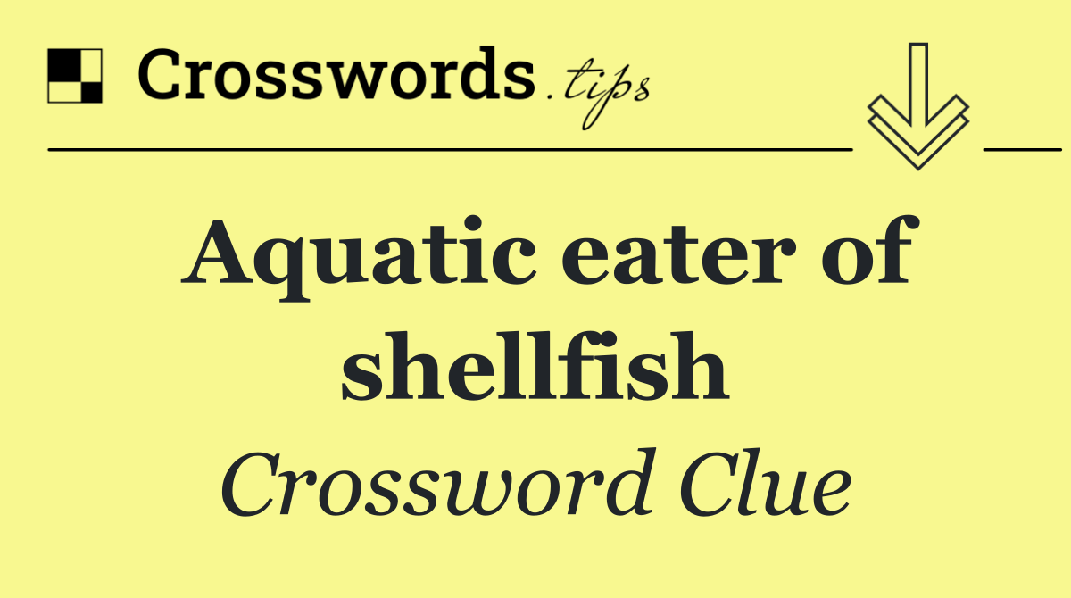 Aquatic eater of shellfish
