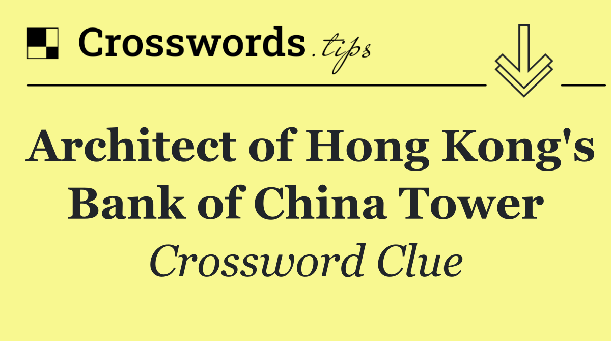 Architect of Hong Kong's Bank of China Tower