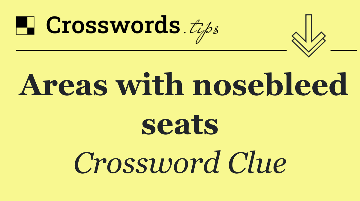 Areas with nosebleed seats