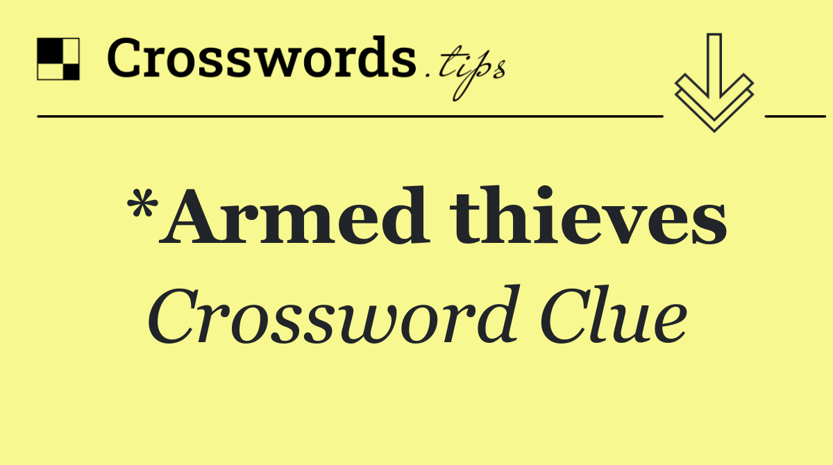 *Armed thieves