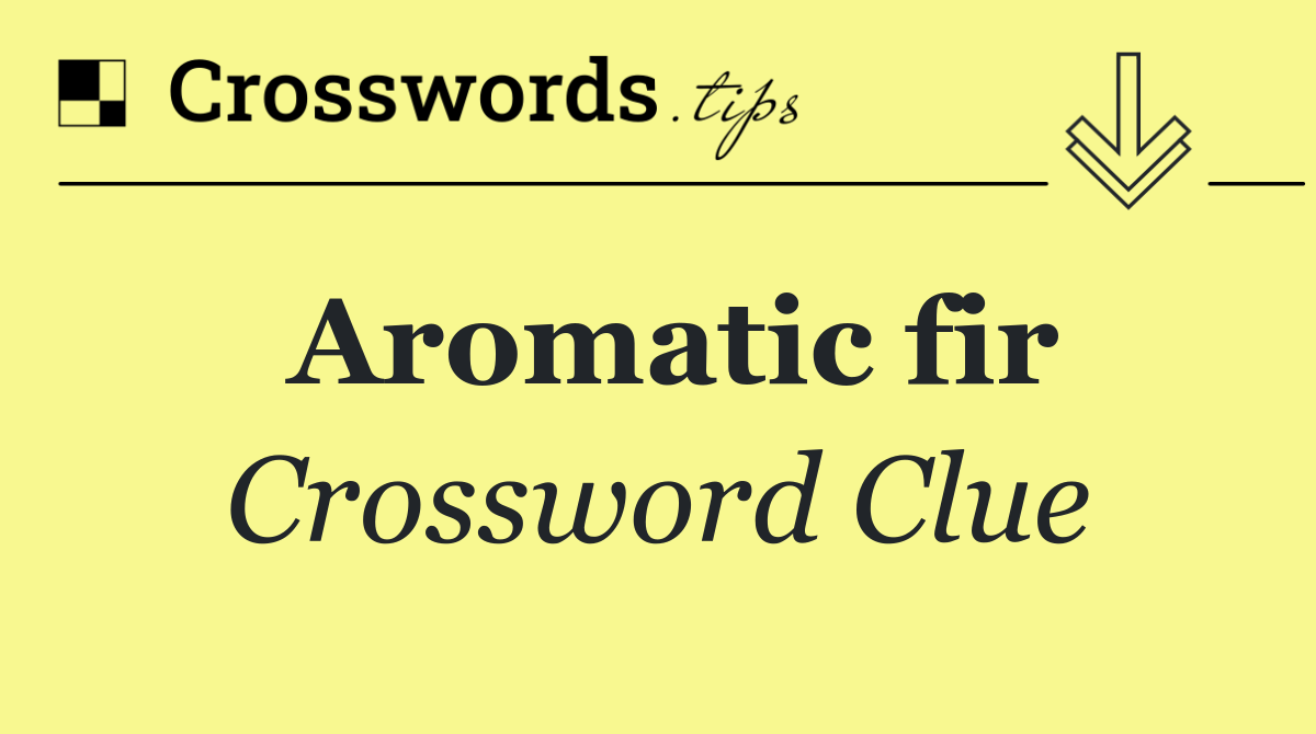 Aromatic fir