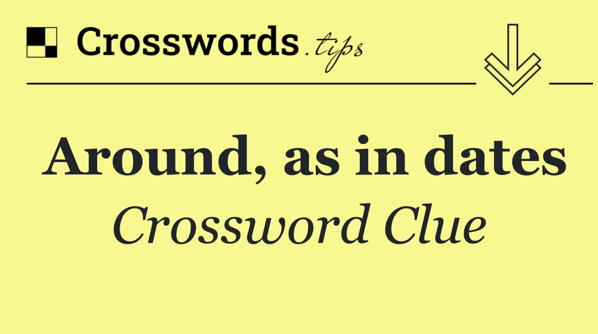 Around, as in dates