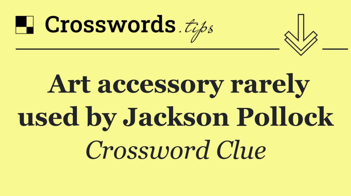 Art accessory rarely used by Jackson Pollock