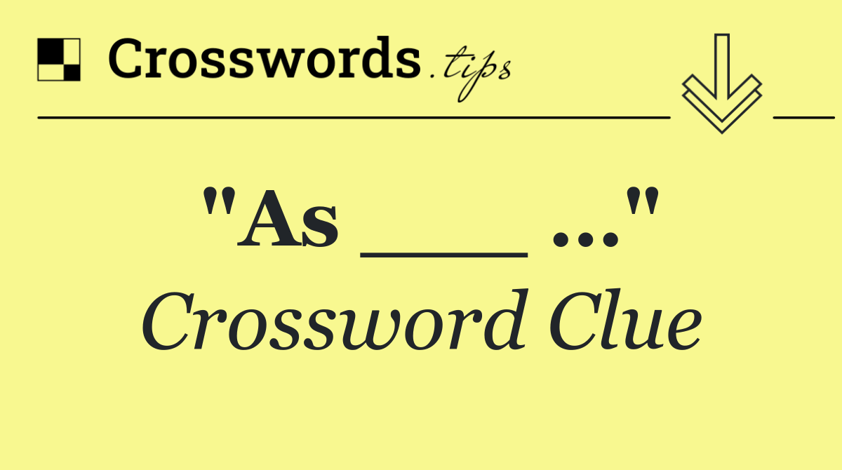 "As ___ …"