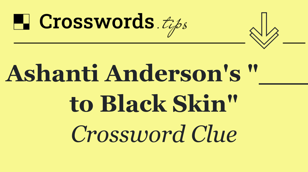 Ashanti Anderson's "___ to Black Skin"