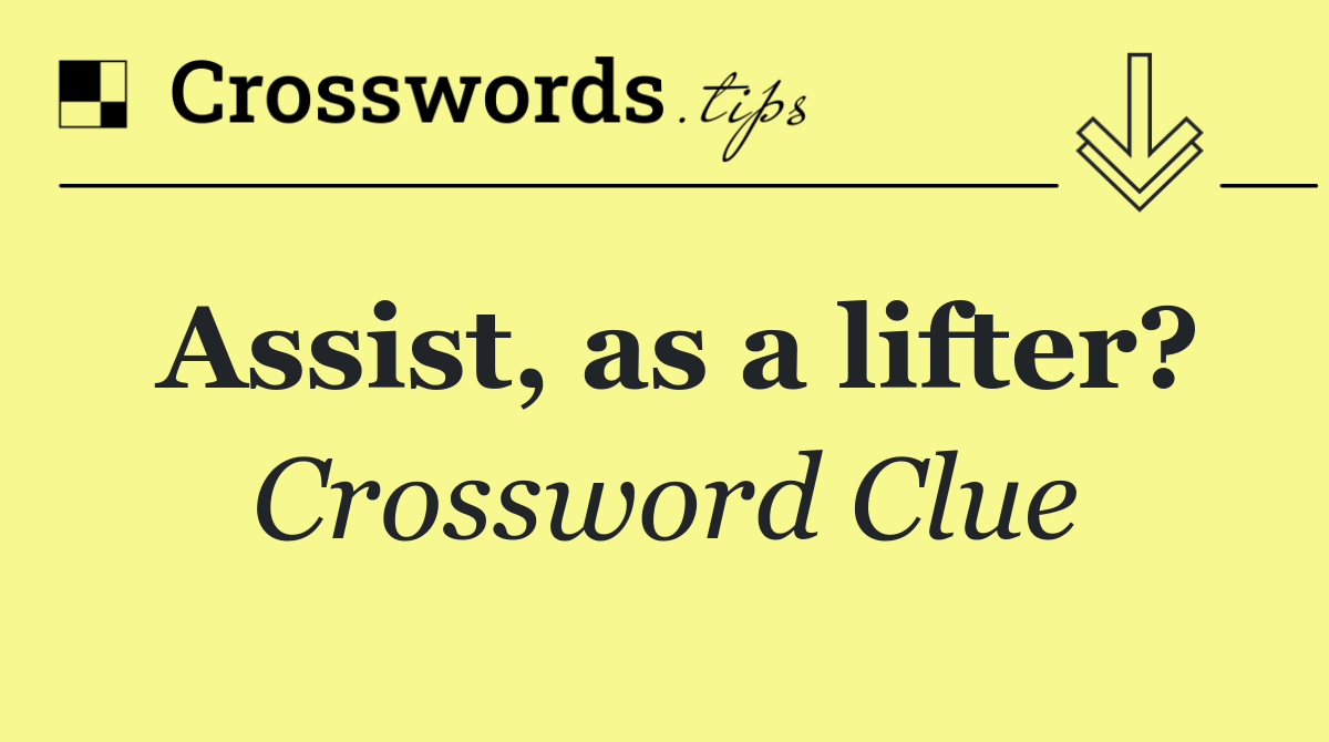 Assist, as a lifter?
