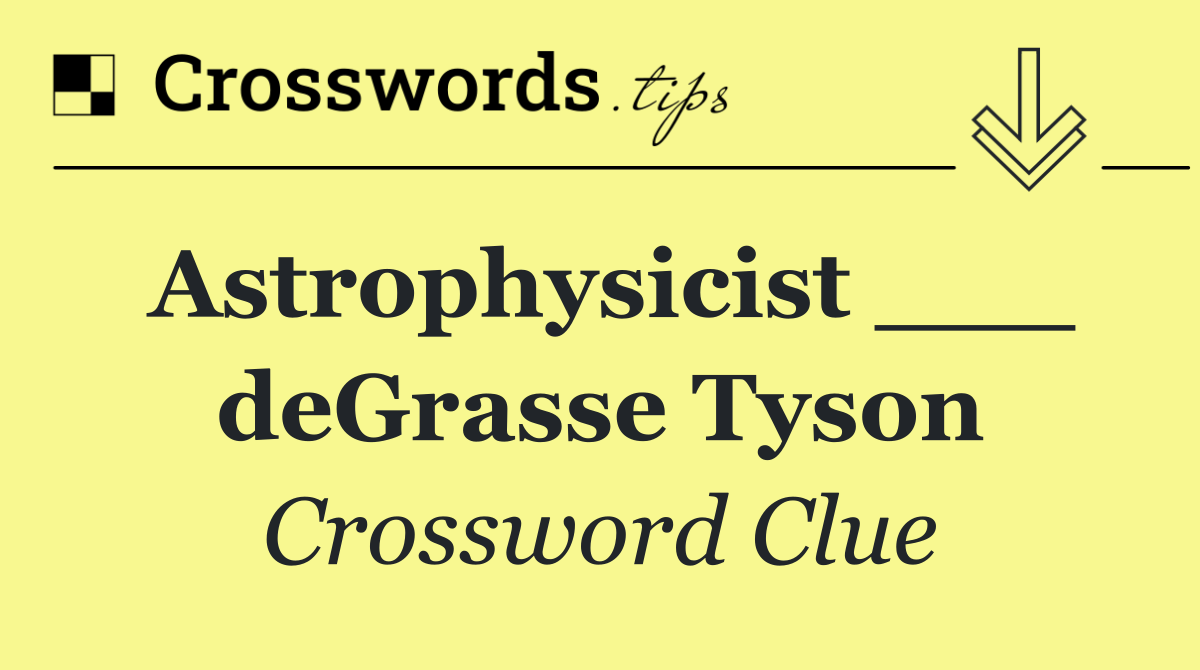Astrophysicist ___ deGrasse Tyson