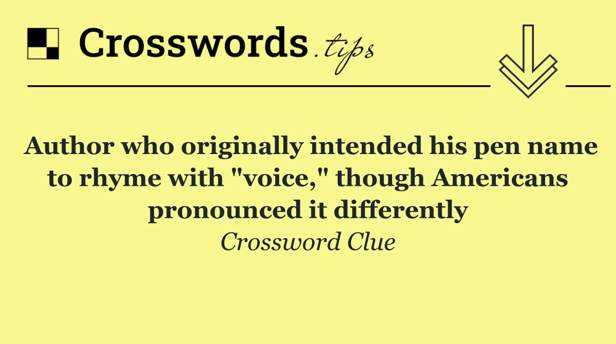 Author who originally intended his pen name to rhyme with "voice," though Americans pronounced it differently