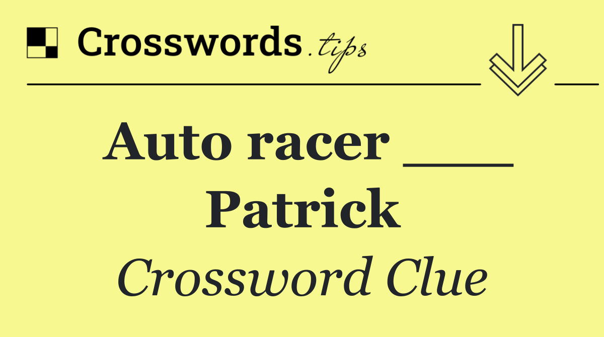 Auto racer ___ Patrick