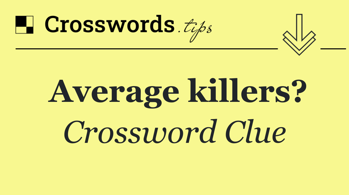 Average killers?