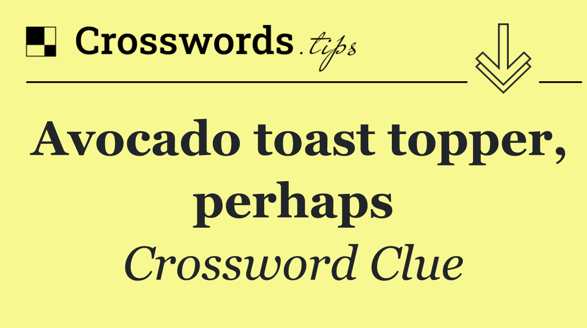 Avocado toast topper, perhaps