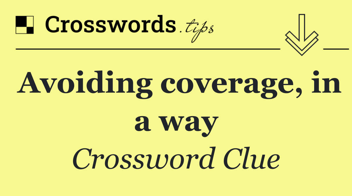 Avoiding coverage, in a way