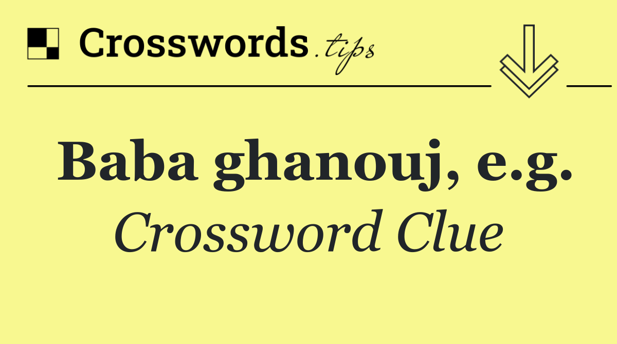 Baba ghanouj, e.g.