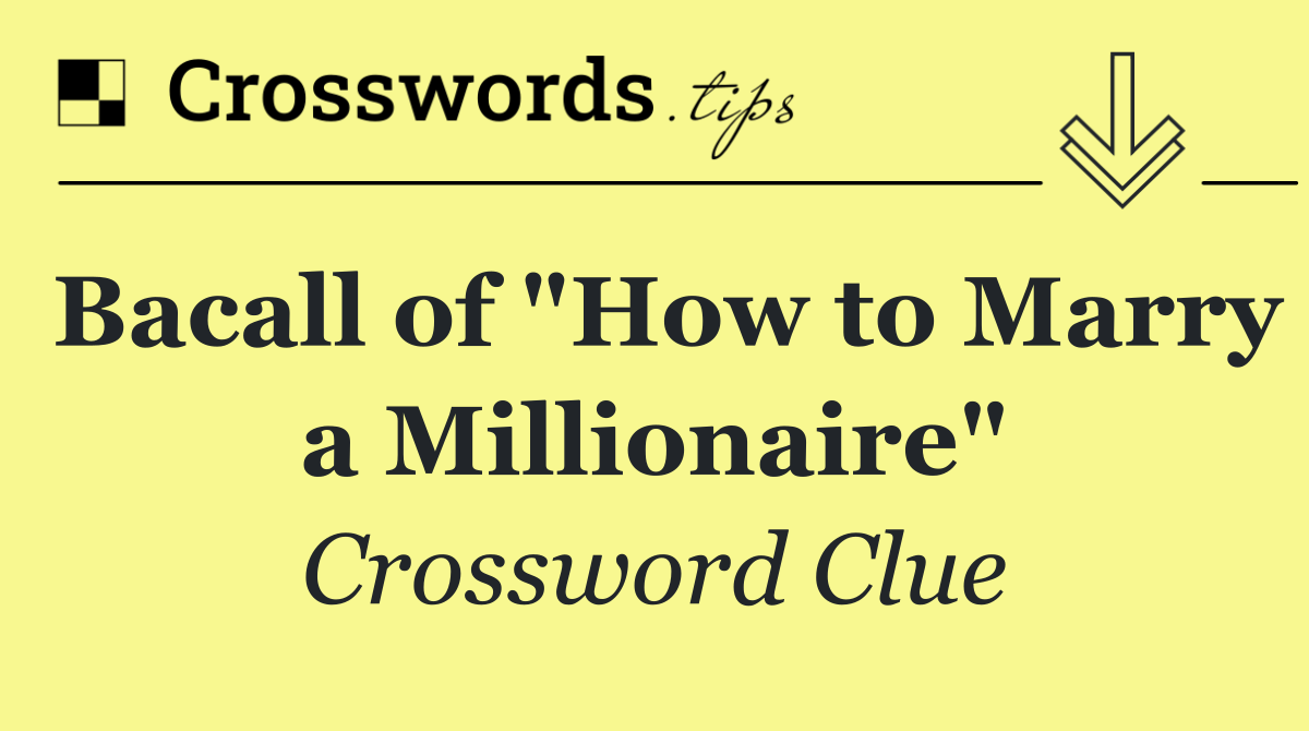 Bacall of "How to Marry a Millionaire"