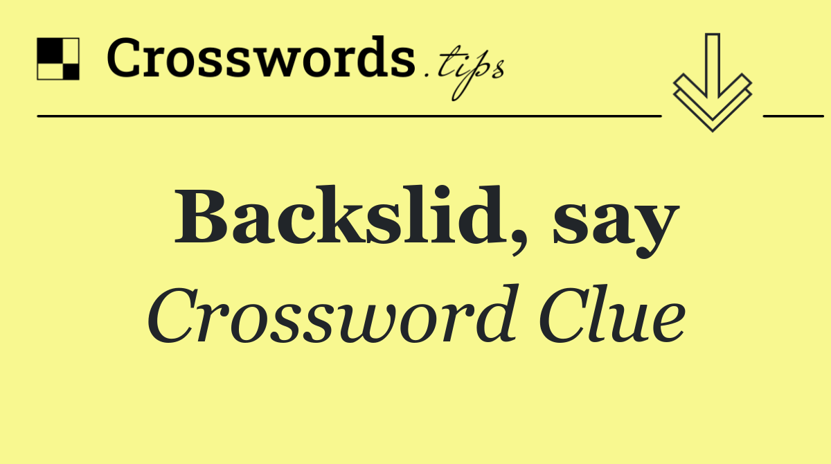 Backslid, say